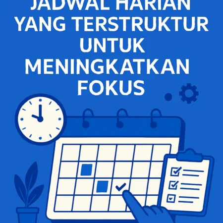 Cara Membuat Jadwal Harian yang Terstruktur untuk Meningkatkan Fokus